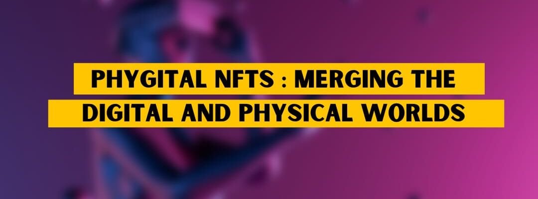 Phygital NFTs Merging The Digital And Physical Worlds